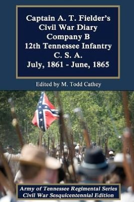 Cover for A T Fielder · Captain A. T. Fielder's Civil War Diary: Company B 12th Tennessee Infantry C.s.a. July, 1861 - June, 1865 (Paperback Bog) (2012)