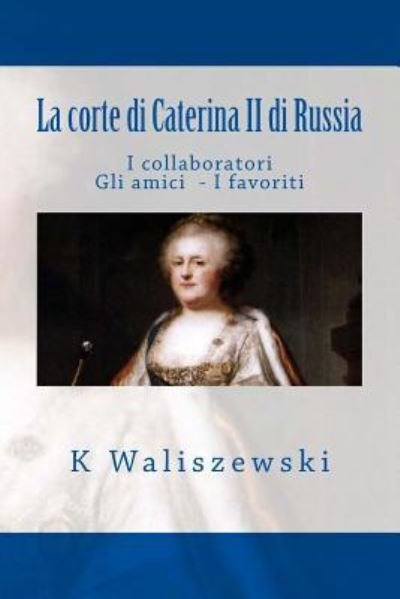 Cover for K Waliszewski · La Corte Di Caterina II Di Russia: I Collaboratori Gli Amici I Favoriti (Pocketbok) (2012)