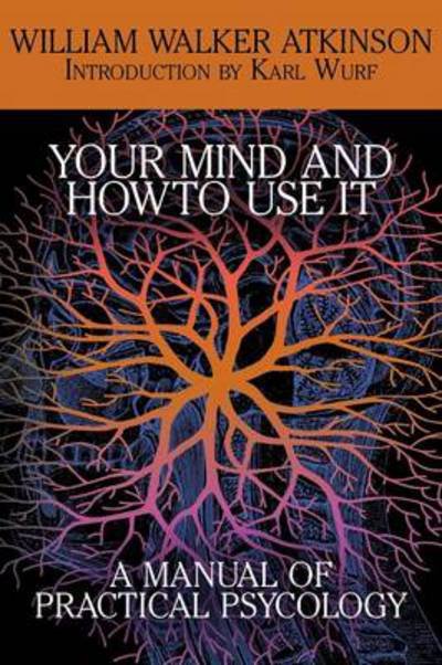 Cover for William Walker Atkinson · Your Mind and How to Use It: A Manual of Practical Psychology (Paperback Book) (2014)