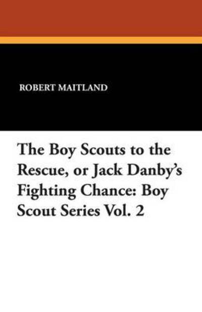 Cover for Robert Maitland · The Boy Scouts to the Rescue, or Jack Danby's Fighting Chance: Boy Scout Series Vol. 2 (Paperback Book) (2013)