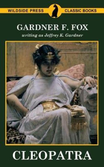 Cleopatra - Gardner F Fox - Books - Wildside Press - 9781479431038 - September 28, 2017