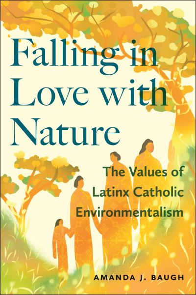 Amanda J. Baugh · Falling in Love with Nature: The Values of Latinx Catholic Environmentalism - North American Religions (Hardcover Book) (2024)