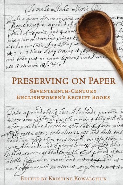 Cover for Kristine Kowalchuk · Preserving on Paper: Seventeenth-Century Englishwomen's Receipt Books - Studies in Book and Print Culture (Paperback Book) (2017)