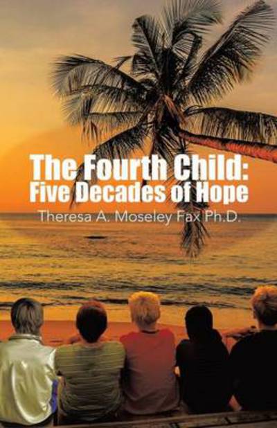 Cover for Theresa a Moseley Fax Ph D · The Fourth Child: Five Decades of Hope (Paperback Bog) (2014)