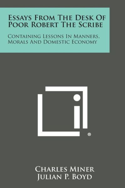 Cover for Charles Miner · Essays from the Desk of Poor Robert the Scribe: Containing Lessons in Manners, Morals and Domestic Economy (Paperback Book) (2013)