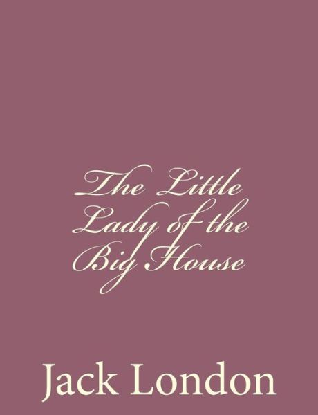 The Little Lady of the Big House - Jack London - Libros - Createspace - 9781494492038 - 15 de diciembre de 2013