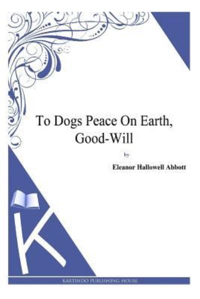 Cover for Eleanor Hallowell Abbott · To Dogs Peace On Earth, Good-Will (Paperback Book) (2013)