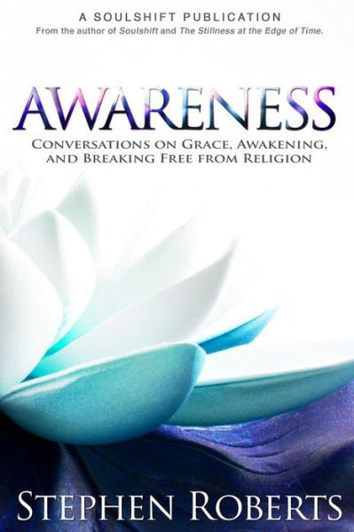 Awareness: Conversations on Grace, Awakening, and Breaking Free from Religion - Stephen Roberts - Bücher - Createspace - 9781496117038 - 5. April 2014