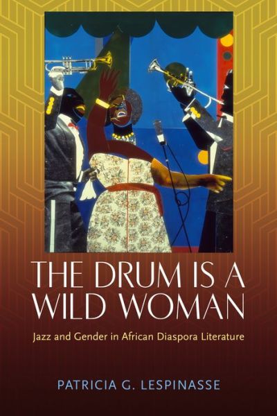 Cover for Patricia G. Lespinasse · The Drum Is a Wild Woman: Jazz and Gender in African Diaspora Literature (Hardcover Book) (2021)
