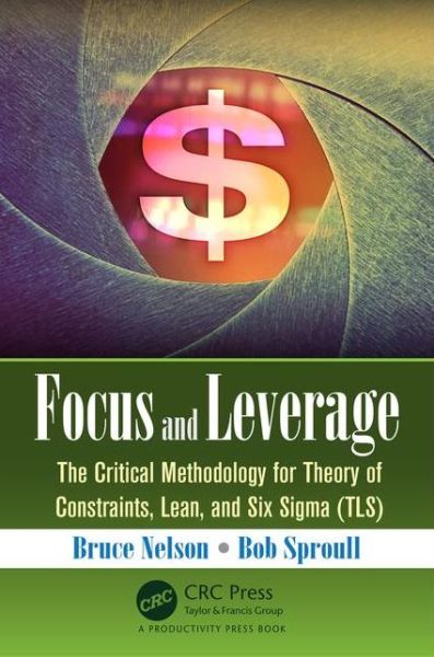 Cover for Bruce Nelson · Focus and Leverage: The Critical Methodology for Theory of Constraints, Lean, and Six Sigma (TLS) (Paperback Book) (2015)