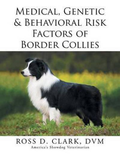 Cover for Dvm Ross D Clark · Medical, Genetic &amp; Behavioral Risk Factors of Border Collies (Pocketbok) (2015)
