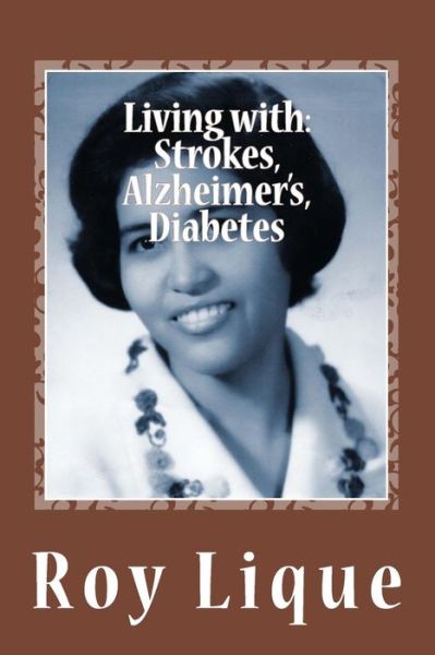 Cover for Roy E Lique · Living with Strokes, Alzheimer's, Diabetes: Living with Strokes, Alzheimer's, Diabetes (Paperback Book) (2014)