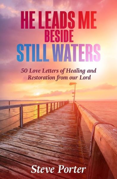 Cover for Steve Porter · He Leads Me Beside Still Waters: 50 Love Letters of Healing and Restoration from Our Lord (Paperback Book) (2014)