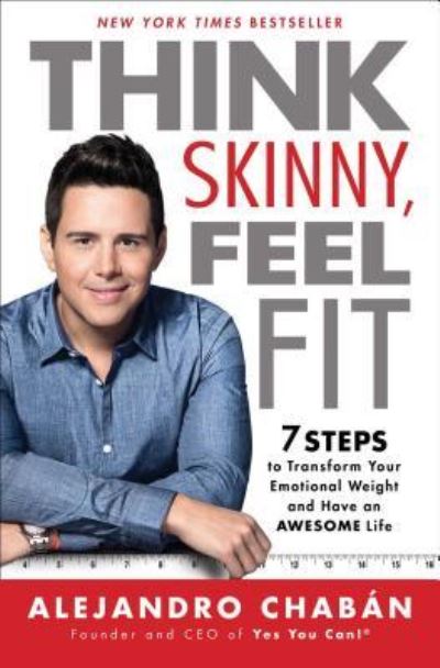 Think Skinny, Feel Fit: 7 Steps to Transform Your Emotional Weight and Have an Awesome Life - Alejandro Chaban - Books - Atria Books - 9781501130038 - June 6, 2017