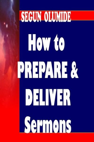 Cover for Pst Segun Olumide · How to Prepare and Deliver a Sermon: Homiletics (Paperback Book) (2015)