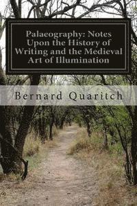 Cover for Bernard Quaritch · Palaeography: Notes Upon the History of Writing and the Medieval Art of Illumination (Pocketbok) (2014)