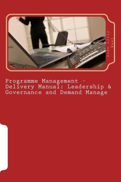 Cover for Dodo Lilly-west · Programme Management - Delivery Manual: Leadership &amp; Governance and Demand Manage: Leadership &amp; Governance and Demand Management (Paperback Book) (2015)