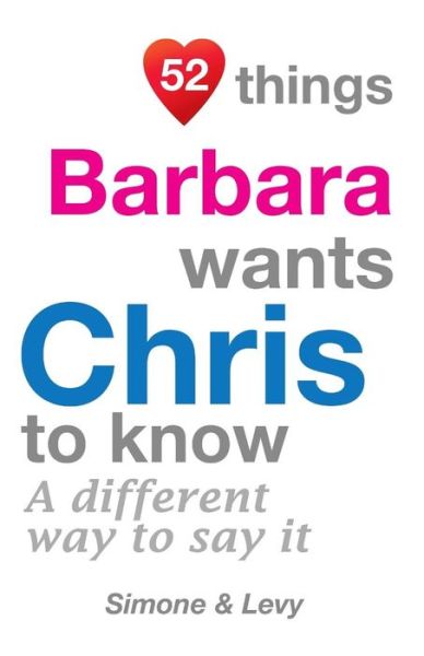 52 Things Barbara Wants Chris to Know: a Different Way to Say It - J L Leyva - Książki - Createspace - 9781511634038 - 31 października 2014