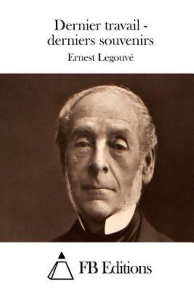 Dernier Travail - Derniers Souvenirs - Ernest Legouve - Książki - Createspace - 9781511689038 - 11 kwietnia 2015