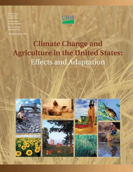 Climate Change and Agriculture in the United States: Effects and Adaptation - U S Department of Agriculture - Bücher - Createspace - 9781511791038 - 19. April 2015