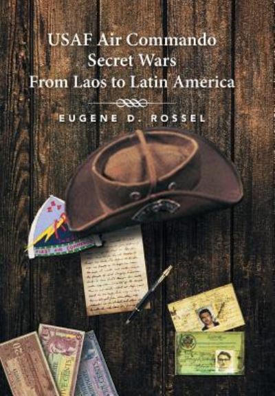 Cover for Eugene D Rossel · USAF Air Commando Secret Wars from Laos to Latin America (Hardcover Book) (2016)