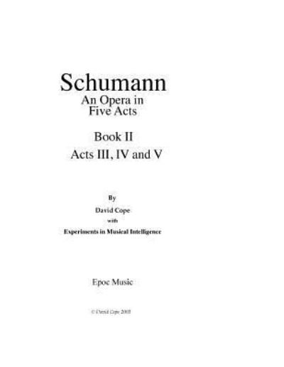 Schumann (An Opera in Five Acts) Book 2 - David Cope - Livres - Createspace - 9781517687038 - 5 octobre 2015