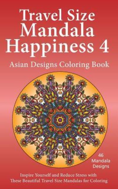 Travel Size Mandala Happiness 4, Asian Designs Coloring Book - J Bruce Jones - Böcker - Createspace Independent Publishing Platf - 9781518875038 - 31 oktober 2015