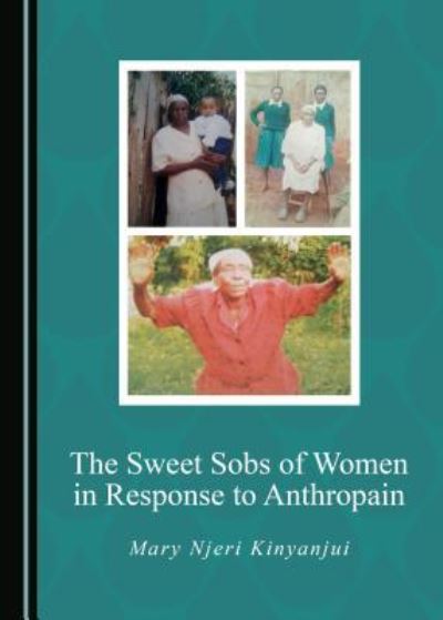 Cover for Mary Njeri Kinyanjui · The Sweet Sobs of Women in Response to Anthropain (Inbunden Bok) (2019)