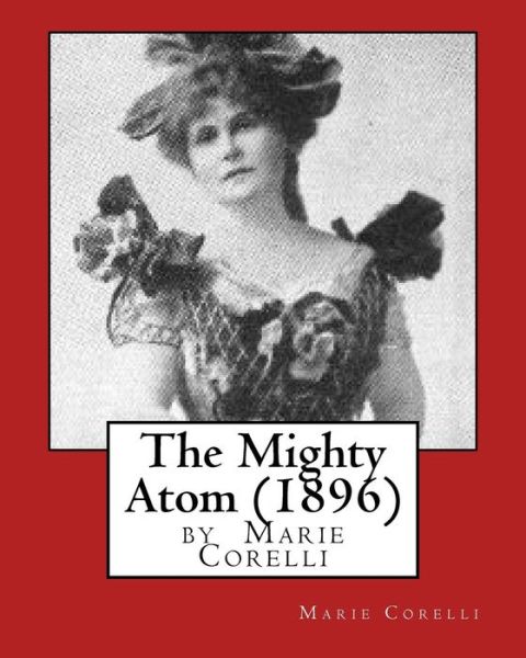 The Mighty Atom (1896), by Marie Corelli - Marie Corelli - Books - Createspace Independent Publishing Platf - 9781532763038 - April 15, 2016