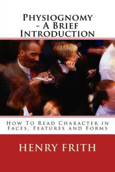 Cover for Henry Frith · Physiognomy - A Brief Introduction : How To Read Character in Faces, Features and Forms (Pocketbok) (2016)