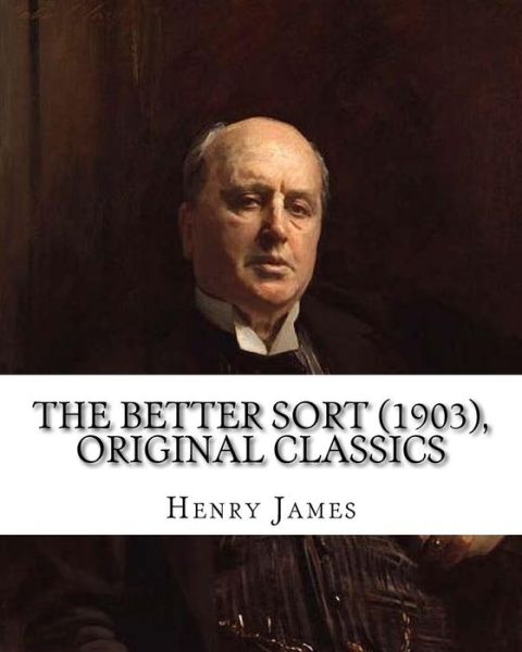 The Better Sort (1903) By - Henry James - Books - Createspace Independent Publishing Platf - 9781537049038 - August 12, 2016