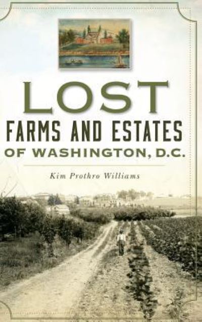 Cover for Kim Prothro Williams · Lost Farms and Estates of Washington, D.C. (Hardcover bog) (2018)