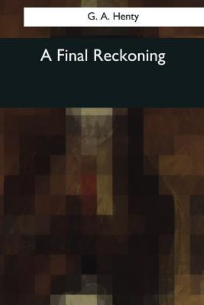 A Final Reckoning - G A Henty - Libros - Createspace Independent Publishing Platf - 9781544049038 - 16 de marzo de 2017