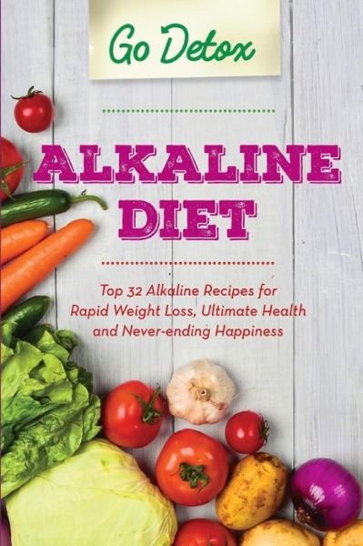 Alkaline Diet - Go Detox - Kirjat - Createspace Independent Publishing Platf - 9781544755038 - lauantai 18. maaliskuuta 2017