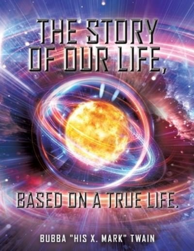 The Story of Our Life, based on a True Life. - Bubba His X Mark Twain - Boeken - Xulon Press - 9781545662038 - 28 februari 2019
