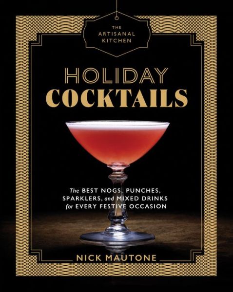 Cover for Nick Mautone · The Artisanal Kitchen: Holiday Cocktails: The Best Nogs, Punches, Sparklers, and Mixed Drinks for Every Festive Occasion (Hardcover Book) (2017)