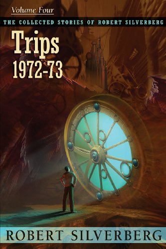 Cover for Robert Silverberg · The Collected Stories of Robert Silverberg, Volume 4: Trips (Paperback Book) (2013)