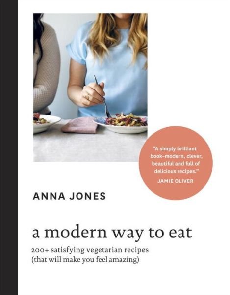 Cover for Anna Jones · A Modern Way to Eat: 200+ Satisfying Vegetarian Recipes (That Will Make You Feel Amazing) [A Cookbook] (Hardcover bog) (2015)