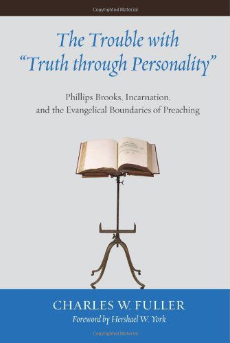 Cover for Charles W. Fuller · The Trouble with &quot;&quot;truth Through Personality&quot;&quot;: Phillips Brooks, Incarnation, and the Evangelical Boundaries of Preaching (Paperback Book) (2010)