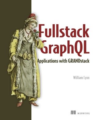 Fullstack GraphQL Applications with GRANDstack - William Lyon - Books - Manning Publications - 9781617297038 - September 22, 2022