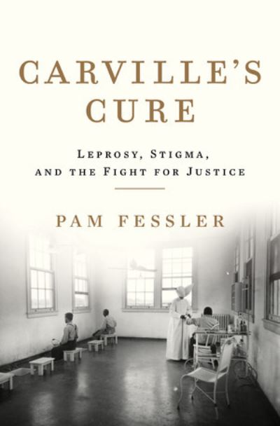 Cover for Pam Fessler · Carville's Cure: Leprosy, Stigma, and the Fight for Justice (Hardcover Book) (2020)