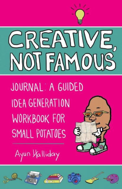 Cover for Ayun Halliday · Creative, Not Famous Activity Book: An Interactive Idea Generator for Small Potatoes &amp; Others Who Want to Get Their Ayuss in Gear (Paperback Book) (2023)