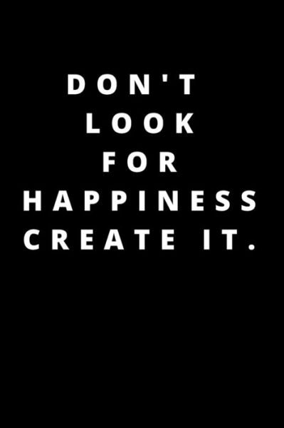 Don't Look for Happiness Create It. - Rm Publishing - Books - Independently Published - 9781658209038 - January 9, 2020