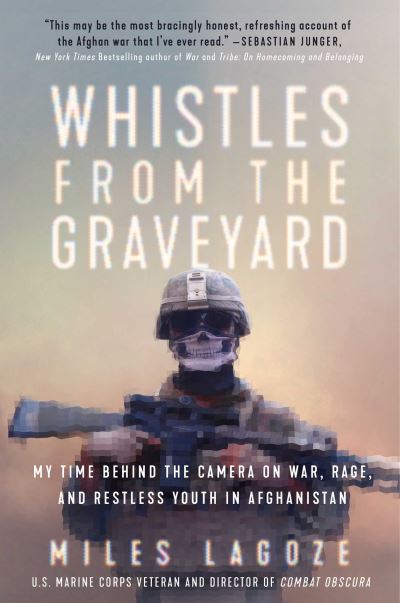 Cover for Miles Lagoze · Whistles from the Graveyard: My Time Behind the Camera on War, Rage, and Restless Youth in Afghanistan (Gebundenes Buch) (2023)