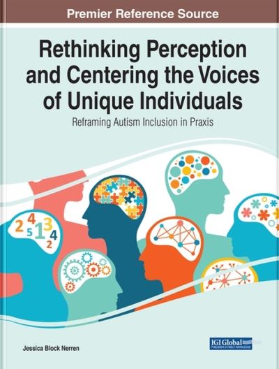 Cover for Rethinking Perception and Centering the Voices of Unique Individuals: Reframing Autism Inclusion in Praxis (Hardcover Book) (2022)
