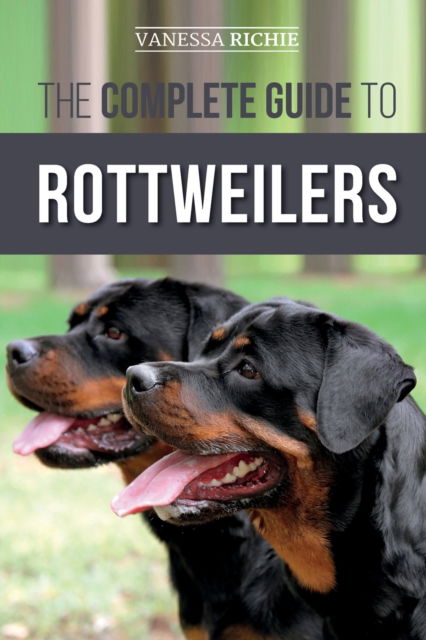 Cover for Vanessa Richie · The Complete Guide to Rottweilers: Training, Health Care, Feeding, Socializing, and Caring for your new Rottweiler Puppy (Pocketbok) (2019)