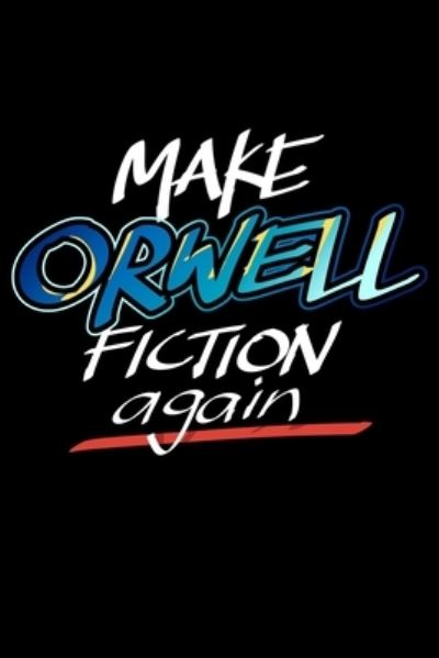 Make Orwell Fiction Again - James Anderson - Books - Independently Published - 9781705477038 - November 4, 2019