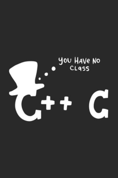 You Have No Class C++ C - Funny Notebooks - Books - Independently Published - 9781709325038 - November 18, 2019