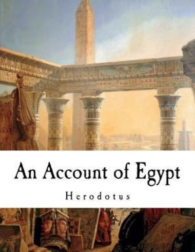 An Account of Egypt - Herodotus - Boeken - Createspace Independent Publishing Platf - 9781724430038 - 28 juli 2018