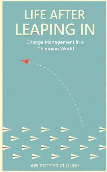 Cover for Abi Potter Clough · Life After Leaping In: Change Management In A Changing World (Taschenbuch) (2021)